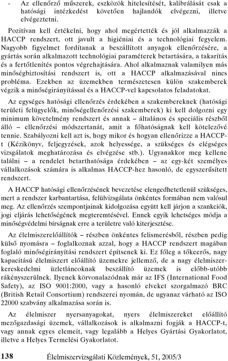 Nagyobb figyelmet fordítanak a beszállított anyagok ellenőrzésére, a gyártás során alkalmazott technológiai paraméterek betartására, a takarítás és a fertőtlenítés pontos végrehajtására.