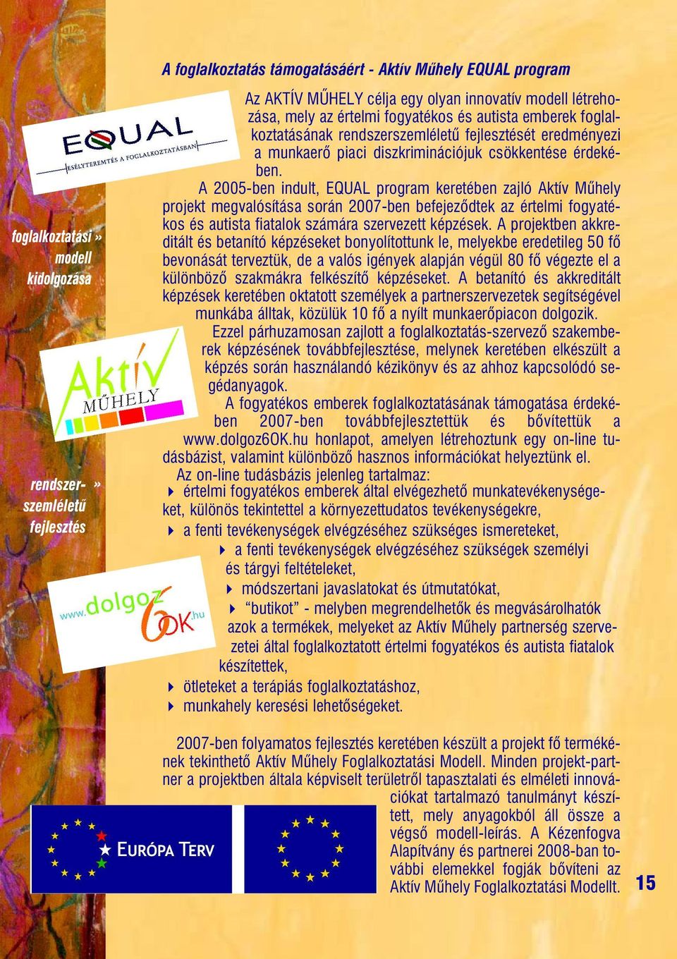 A 2005-ben indult, EQUAL program keretében zajló Aktív Mûhely projekt megvalósítása során 2007-ben befejezõdtek az értelmi fogyatékos és autista fiatalok számára szervezett képzések.