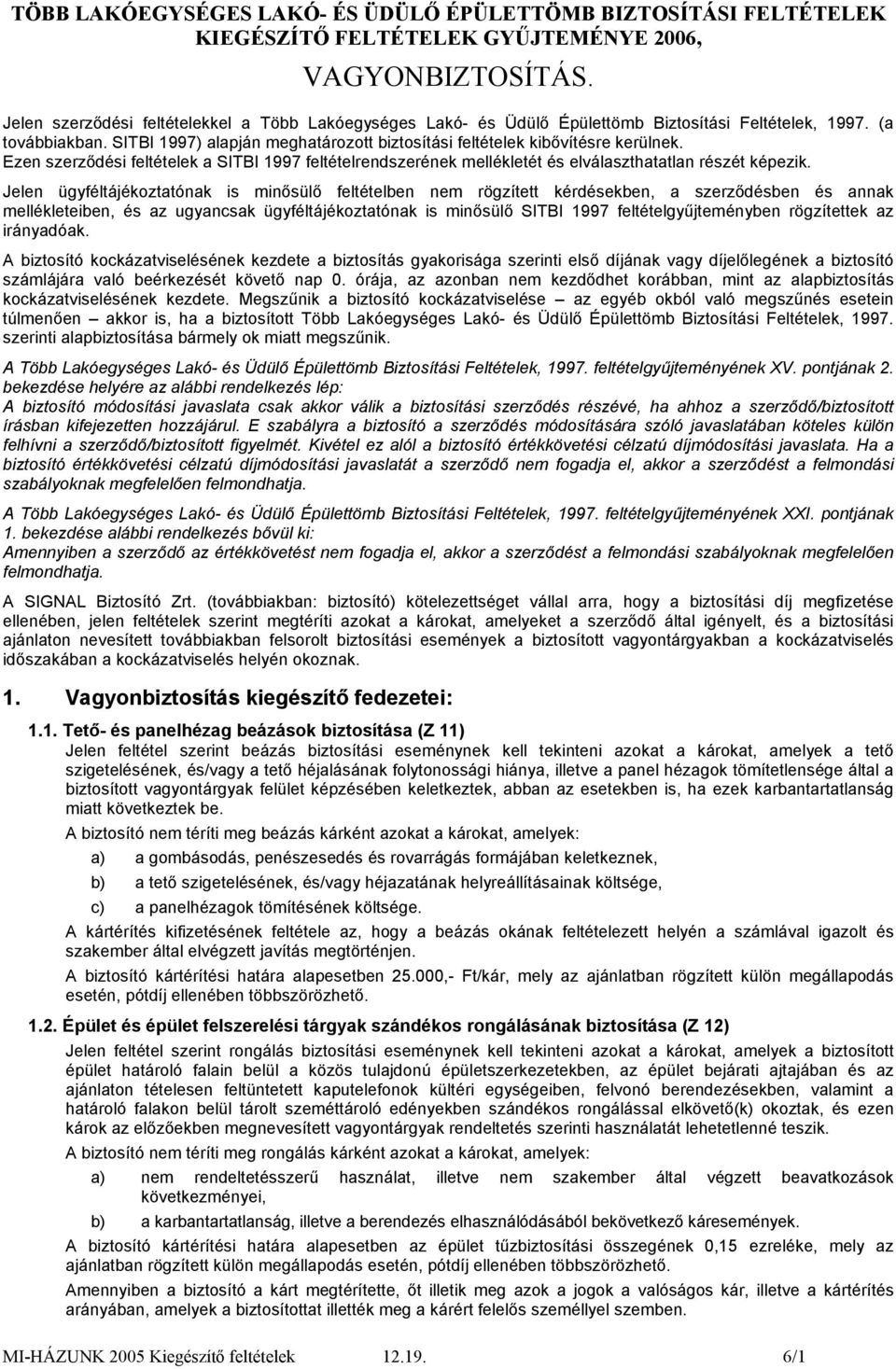 SITBI 1997) alapján meghatározott biztosítási feltételek kibővítésre kerülnek. Ezen szerződési feltételek a SITBI 1997 feltételrendszerének mellékletét és elválaszthatatlan részét képezik.