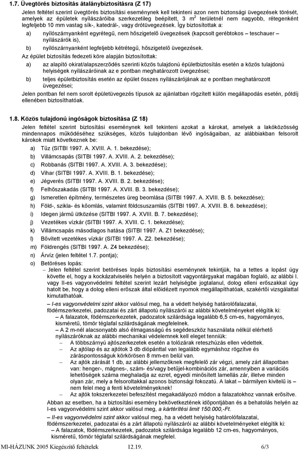 Így biztosítottak a: a) nyílószárnyanként egyrétegű, nem hőszigetelő üvegezések (kapcsolt gerébtokos teschauer nyílászárók is), b) nyílószárnyanként legfeljebb kétrétegű, hőszigetelő üvegezések.