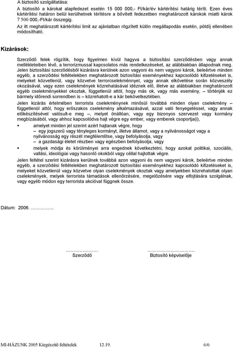 Az itt meghatározott kártérítési limit az ajánlatban rögzített külön megállapodás esetén, pótdíj ellenében módosítható.
