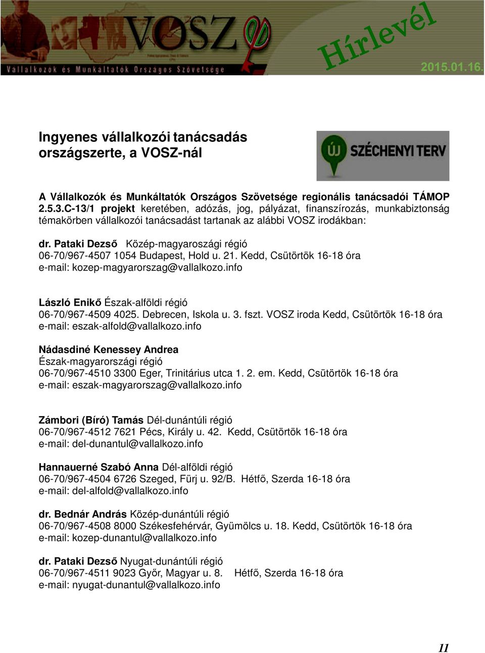 Pataki Dezső Közép-magyaroszági régió 06-70/967-4507 1054 Budapest, Hold u. 21. Kedd, Csütörtök 16-18 óra e-mail: kozep-magyarorszag@vallalkozo.