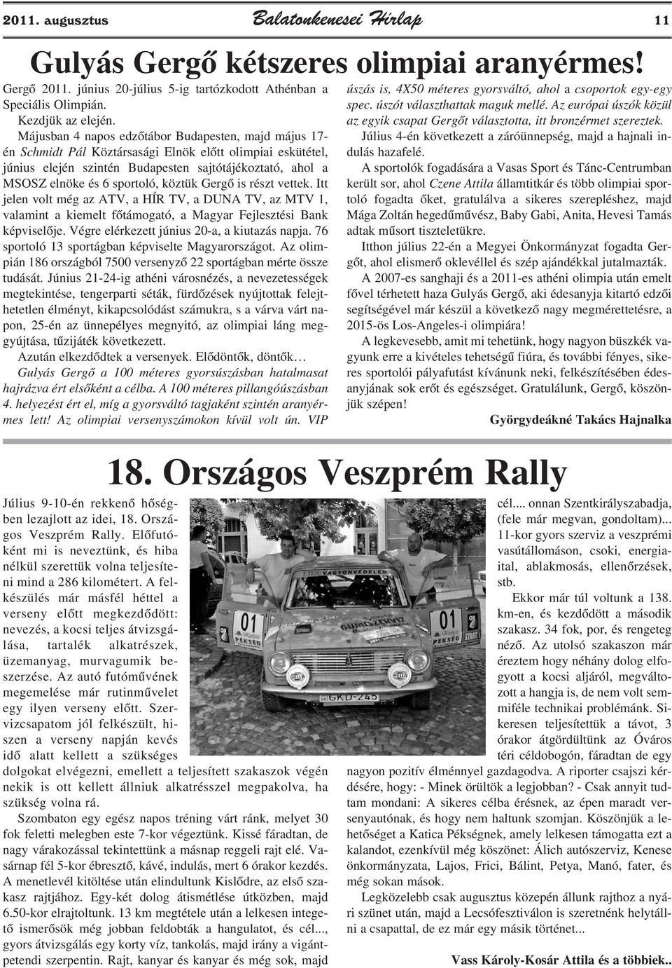 köztük Gergõ is részt vettek. Itt jelen volt még az ATV, a HÍR TV, a DUNA TV, az MTV 1, valamint a kiemelt fõtámogató, a Magyar Fejlesztési Bank képviselõje.