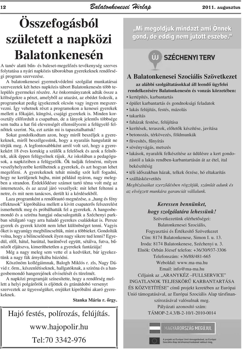 szervezése. A balatonkenesei gyermekvédelmi szolgálat munkatársai szervezetek két hetes napközis tábort Balatonkenesén több település gyermekei részére.