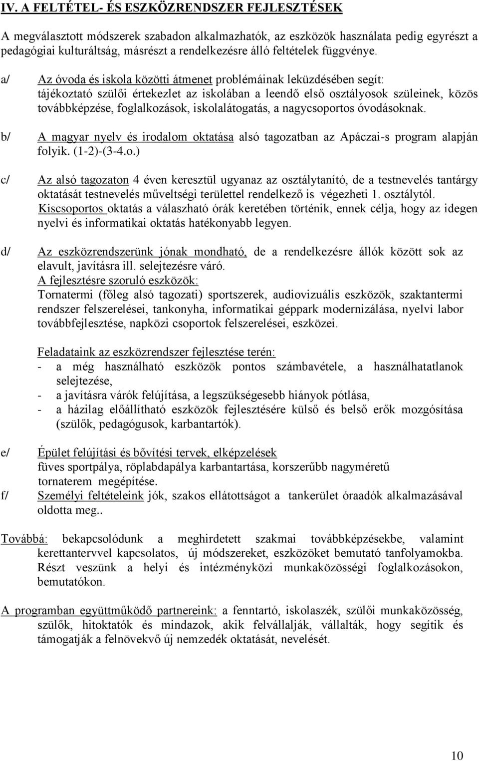 a/ Az óvoda és iskola közötti átmenet problémáinak leküzdésében segít: tájékoztató szülői értekezlet az iskolában a leendő első osztályosok szüleinek, közös továbbképzése, foglalkozások,