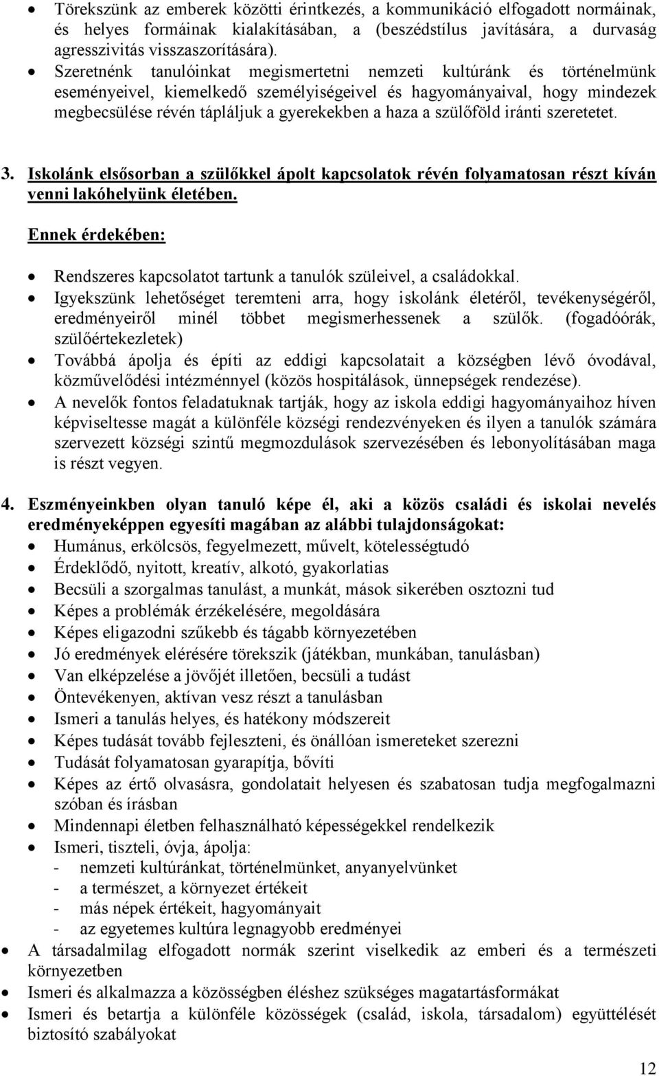 szülőföld iránti szeretetet. 3. Iskolánk elsősorban a szülőkkel ápolt kapcsolatok révén folyamatosan részt kíván venni lakóhelyünk életében.