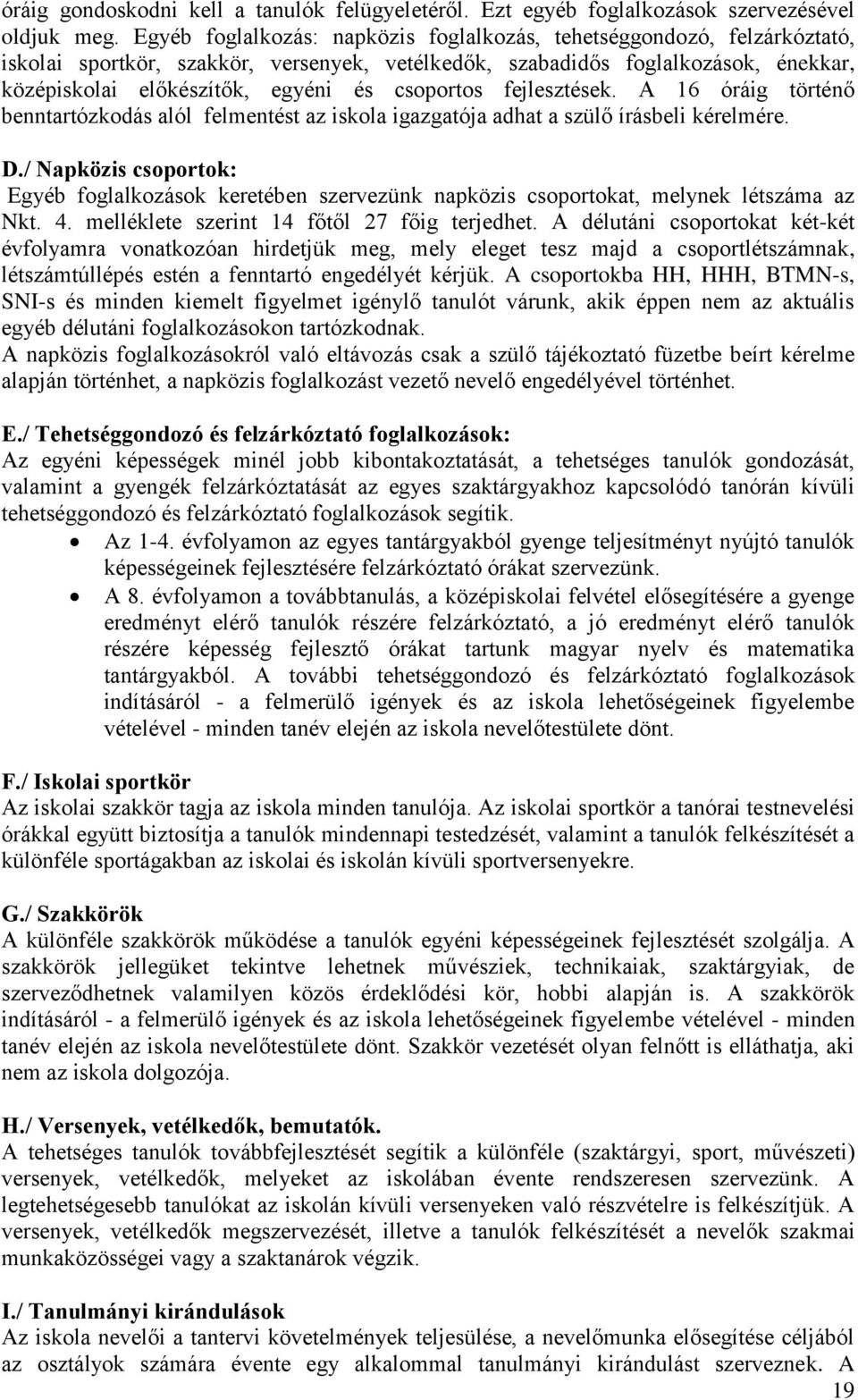 csoportos fejlesztések. A 16 óráig történő benntartózkodás alól felmentést az iskola igazgatója adhat a szülő írásbeli kérelmére. D.