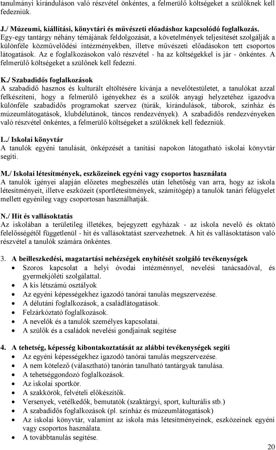 Az e foglalkozásokon való részvétel - ha az költségekkel is jár - önkéntes. A felmerülő költségeket a szülőnek kell fedezni. K.