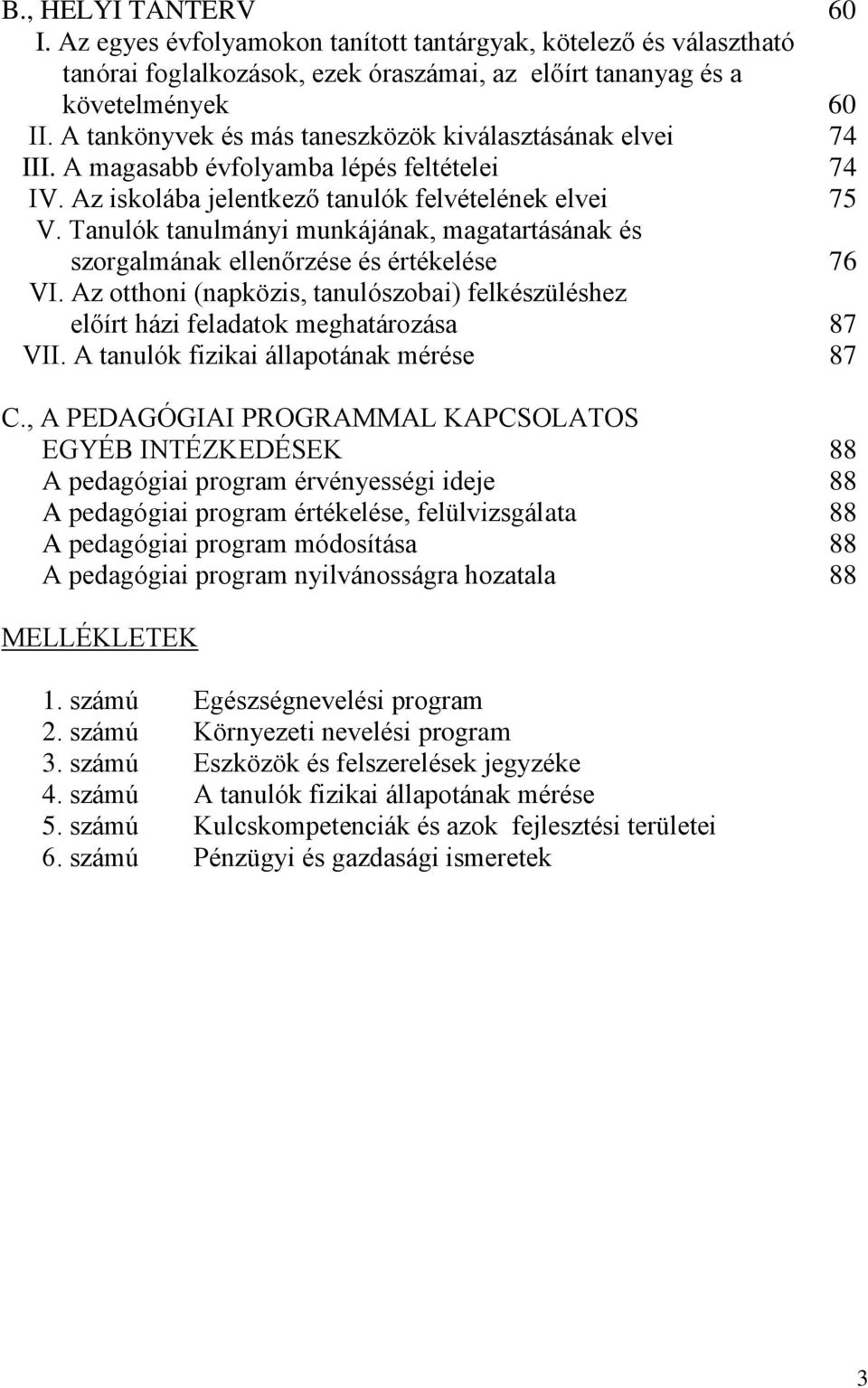 Tanulók tanulmányi munkájának, magatartásának és szorgalmának ellenőrzése és értékelése 76 VI. Az otthoni (napközis, tanulószobai) felkészüléshez előírt házi feladatok meghatározása 87 VII.