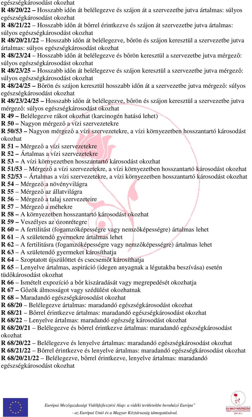 R 48/23/24 Hosszabb időn át belélegezve és bőrön keresztül a szervezetbe jutva mérgező: súlyos egészségkárosodást okozhat R 48/23/25 Hosszabb időn át belélegezve és szájon keresztül a szervezetbe