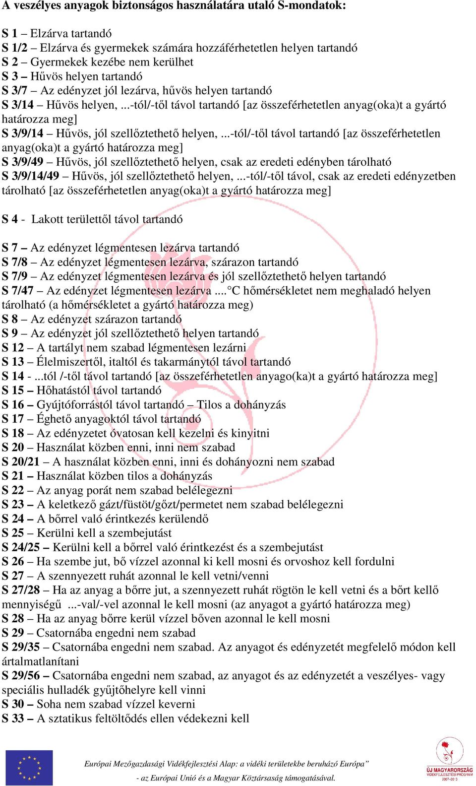 ..-tól/-től távol tartandó [az összeférhetetlen anyag(oka)t a gyártó határozza meg] S 3/9/14 Hűvös, jól szellőztethető helyen,.