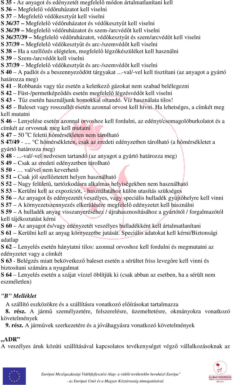 és arc-/szemvédőt kell viselni S 38 Ha a szellőzés elégtelen, megfelelő légzőkészüléket kell használni S 39 Szem-/arcvédőt kell viselni S 37/39 Megfelelő védőkesztyűt és arc-/szemvédőt kell viselni S