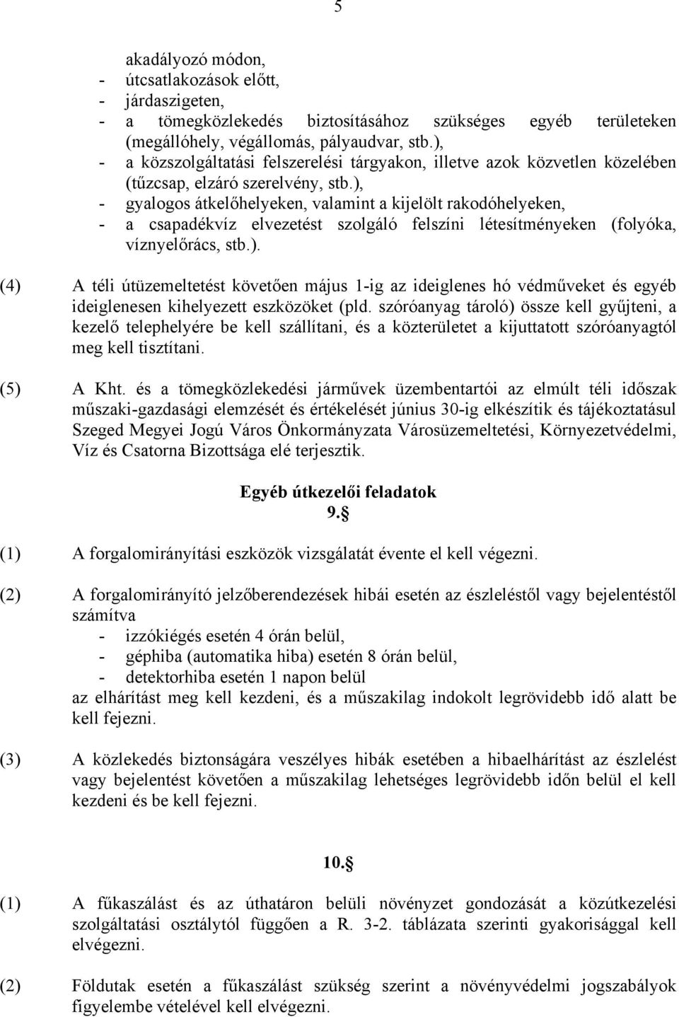 ), - gyalogos átkelőhelyeken, valamint a kijelölt rakodóhelyeken, - a csapadékvíz elvezetést szolgáló felszíni létesítményeken (folyóka, víznyelőrács, stb.). (4) A téli útüzemeltetést követően május 1-ig az ideiglenes hó védműveket és egyéb ideiglenesen kihelyezett eszközöket (pld.