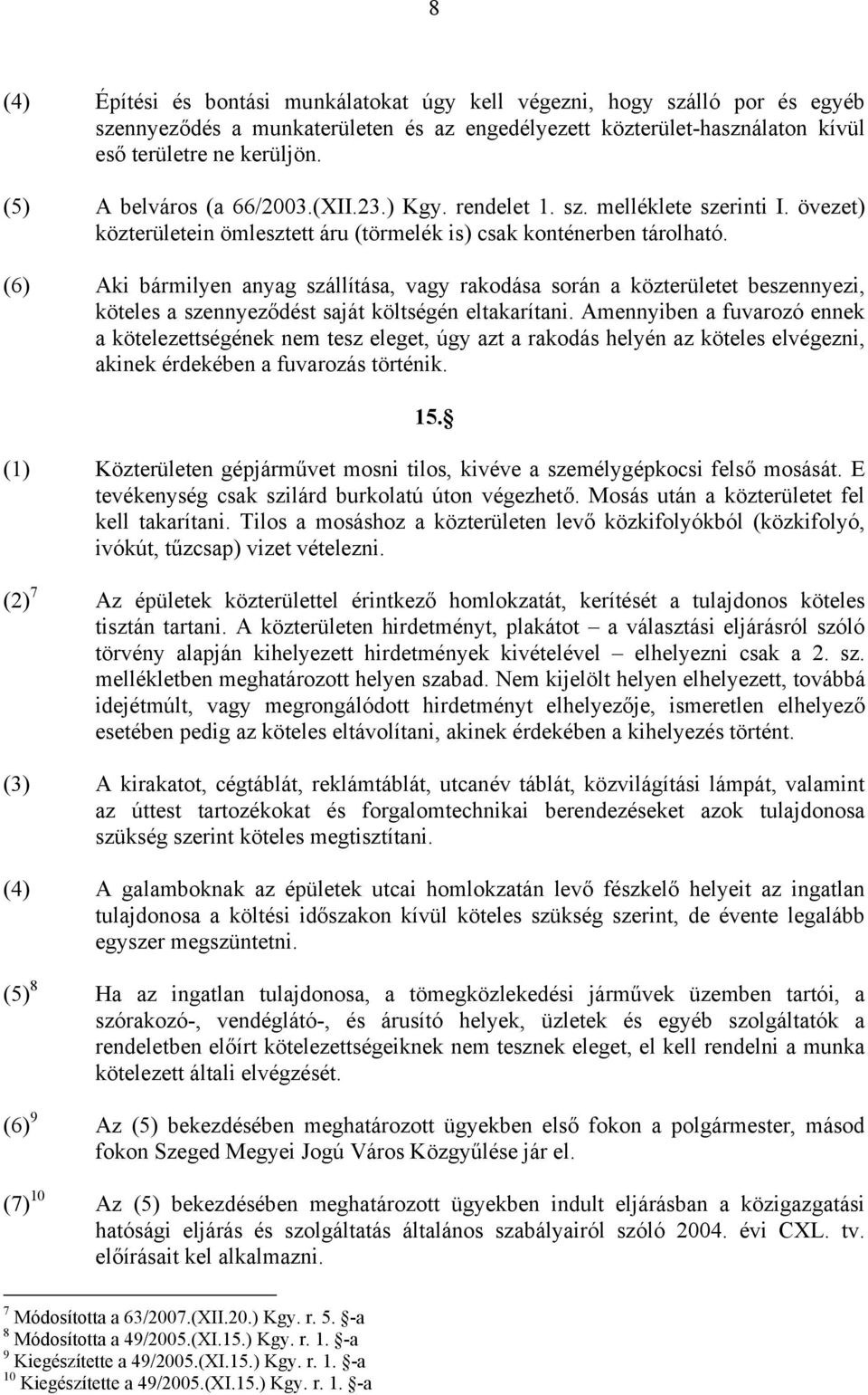 (6) Aki bármilyen anyag szállítása, vagy rakodása során a közterületet beszennyezi, köteles a szennyeződést saját költségén eltakarítani.