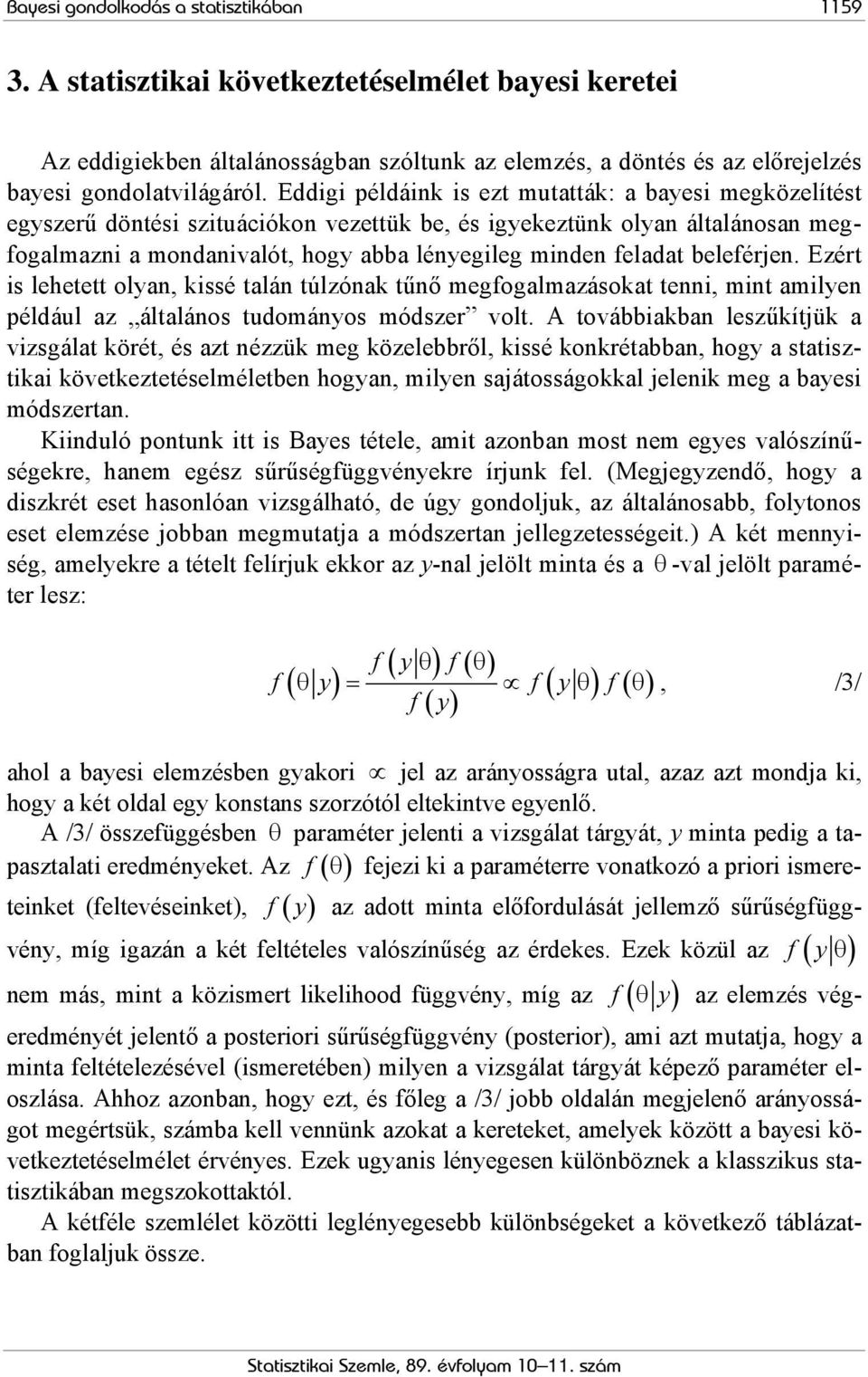 beleférjen. Ezért is lehetett olyan, kissé talán túlzónak tűnő megfogalmazásokat tenni, mint amilyen például az általános tudományos módszer volt.