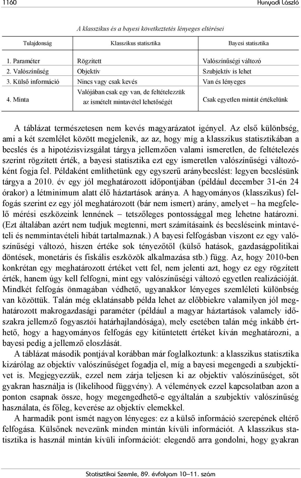 Minta Valójában csak egy van, de feltételezzük az ismételt mintavétel lehetőségét Csak egyetlen mintát értékelünk A táblázat természetesen nem kevés magyarázatot igényel.