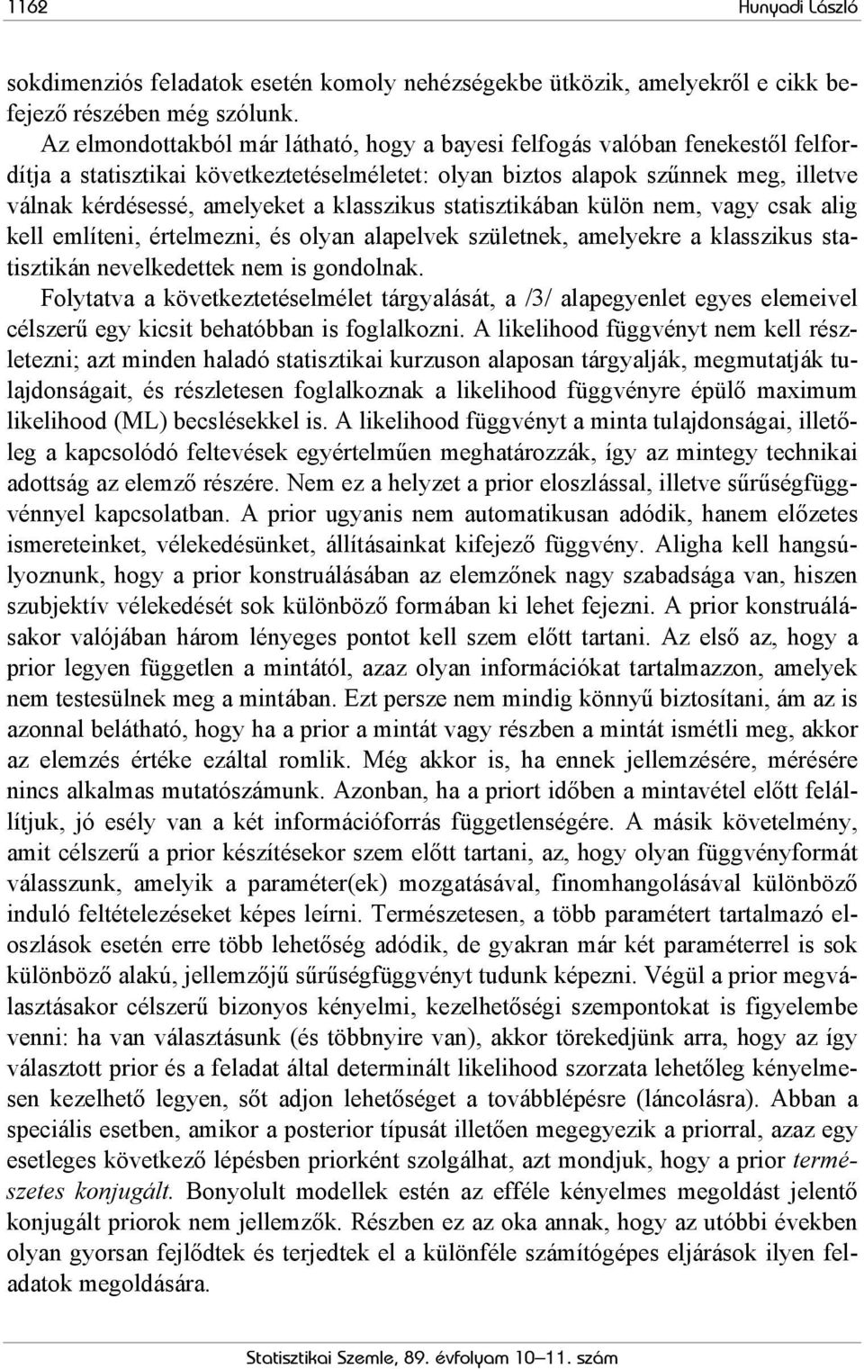 klasszikus statisztikában külön nem, vagy csak alig kell említeni, értelmezni, és olyan alapelvek születnek, amelyekre a klasszikus statisztikán nevelkedettek nem is gondolnak.