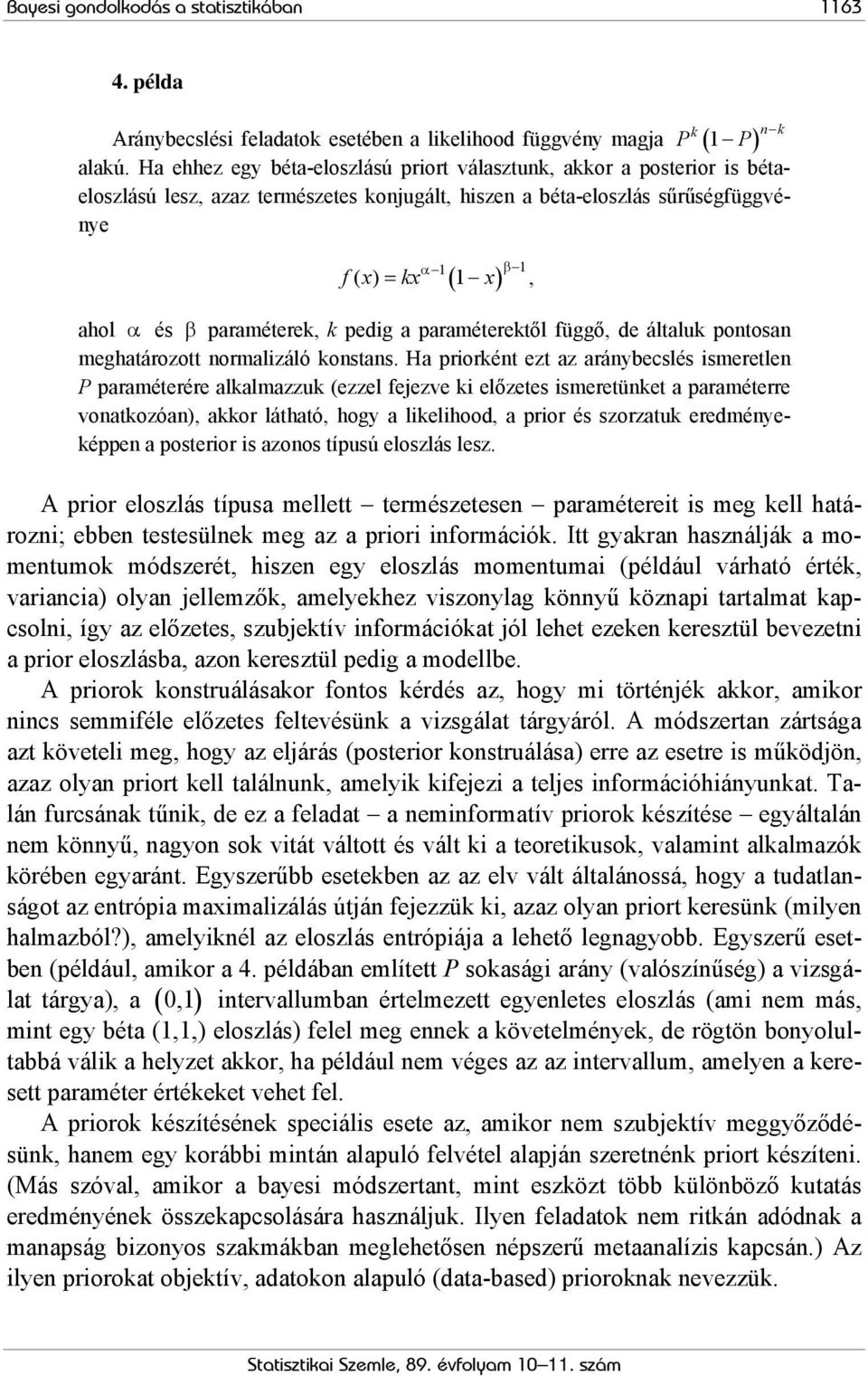 likelihood függvény magja ( 1 ) ( ) α 1 1 f( x) kx 1 x β =, ahol α és β paraméterek, k pedig a paraméterektől függő, de általuk pontosan meghatározott normalizáló konstans.