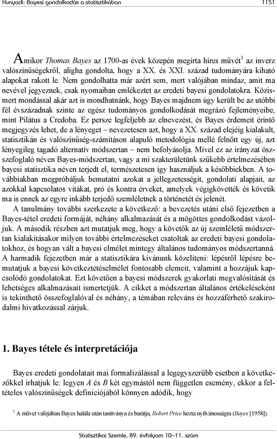 Közismert mondással akár azt is mondhatnánk, hogy Bayes majdnem úgy került be az utóbbi fél évszázadnak szinte az egész tudományos gondolkodását megrázó fejleményeibe, mint Pilátus a Credoba.