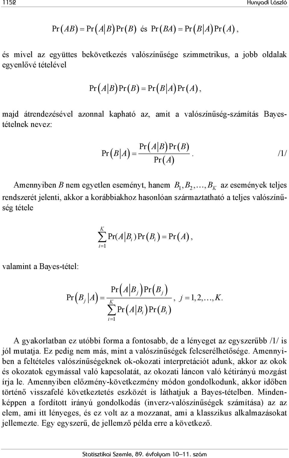 /1/ Amennyiben B nem egyetlen eseményt, hanem B1, B2,, BK az események teljes rendszerét jelenti, akkor a korábbiakhoz hasonlóan származtatható a teljes valószínűség tétele valamint a Bayes-tétel: Pr