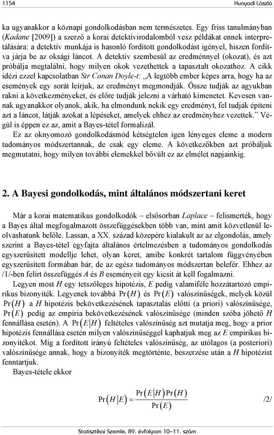 be az oksági láncot. A detektív szembesül az eredménnyel (okozat), és azt próbálja megtalálni, hogy milyen okok vezethettek a tapasztalt okozathoz.