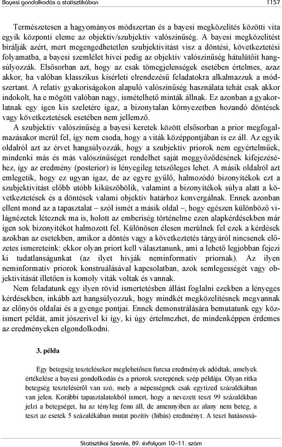 hangsúlyozzák. Elsősorban azt, hogy az csak tömegjelenségek esetében értelmes, azaz akkor, ha valóban klasszikus kísérleti elrendezésű feladatokra alkalmazzuk a módszertant.