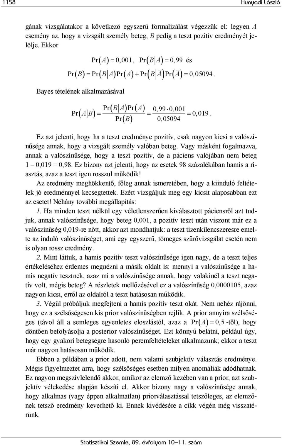 Pr 0,05094 Ez azt jelenti, hogy ha a teszt eredménye pozitív, csak nagyon kicsi a valószínűsége annak, hogy a vizsgált személy valóban beteg.