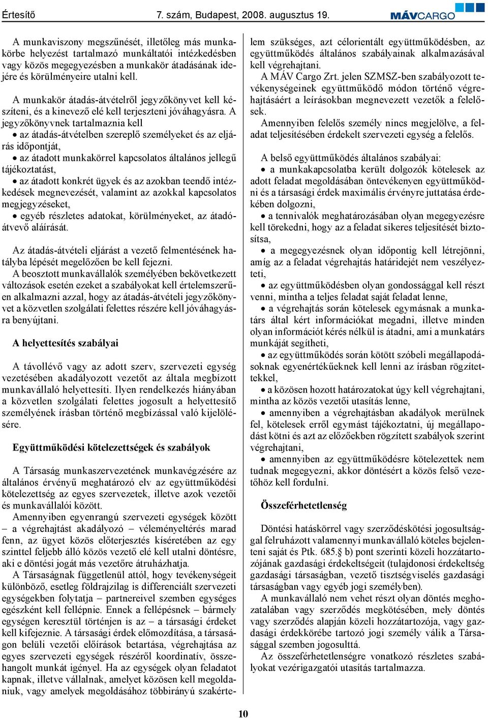 A jegyzőkönyvnek tartalmaznia kell az átadás-átvételben szereplő személyeket és az eljárás időpontját, az átadott munkakörrel kapcsolatos általános jellegű tájékoztatást, az átadott konkrét ügyek és