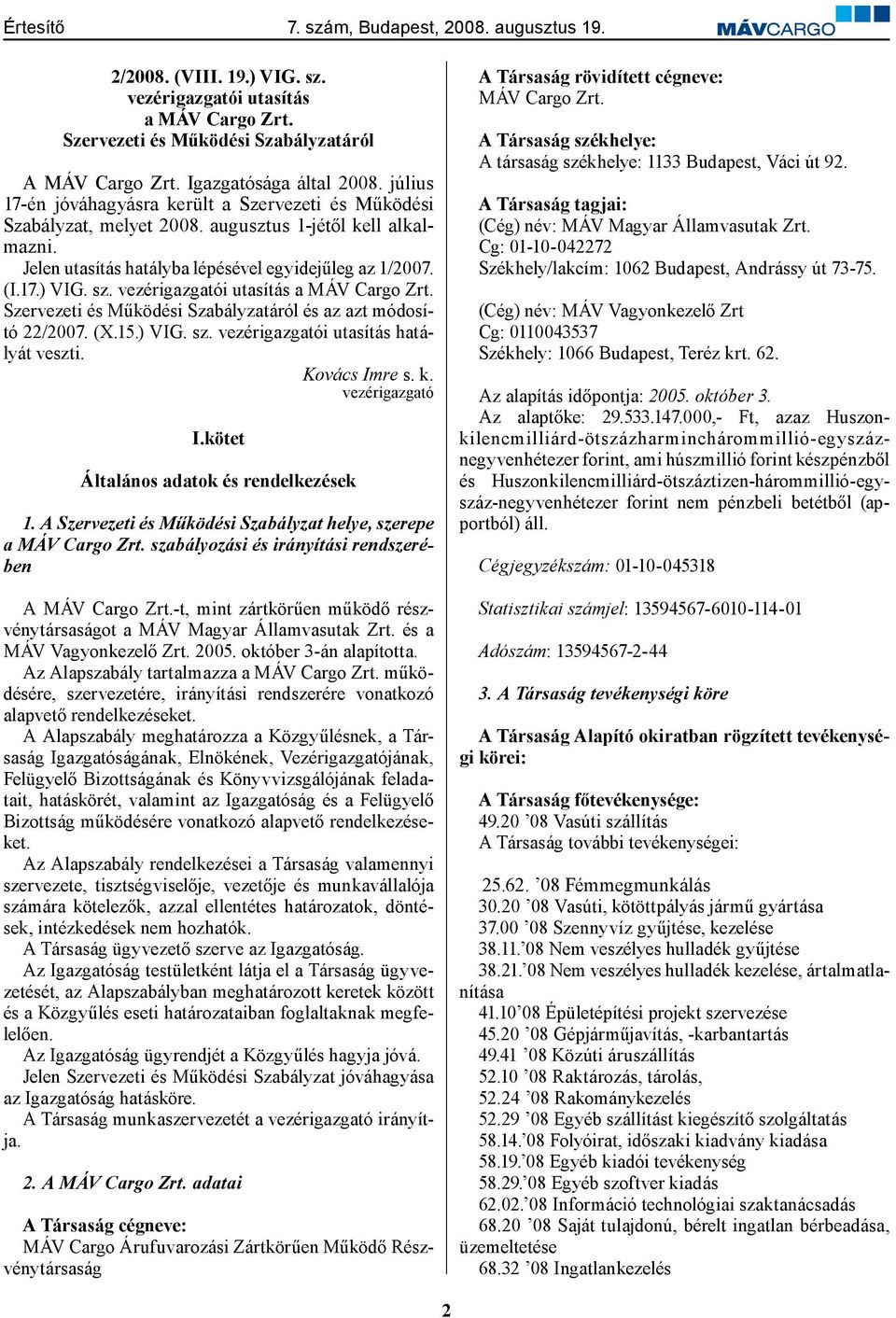 vezérigazgatói utasítás a MÁV Cargo Zrt. Szervezeti és Működési Szabályzatáról és az azt módosító 22/2007. (X.15.) VIG. sz. vezérigazgatói utasítás hatályát veszti. Kovács Imre s. k. vezérigazgató I.