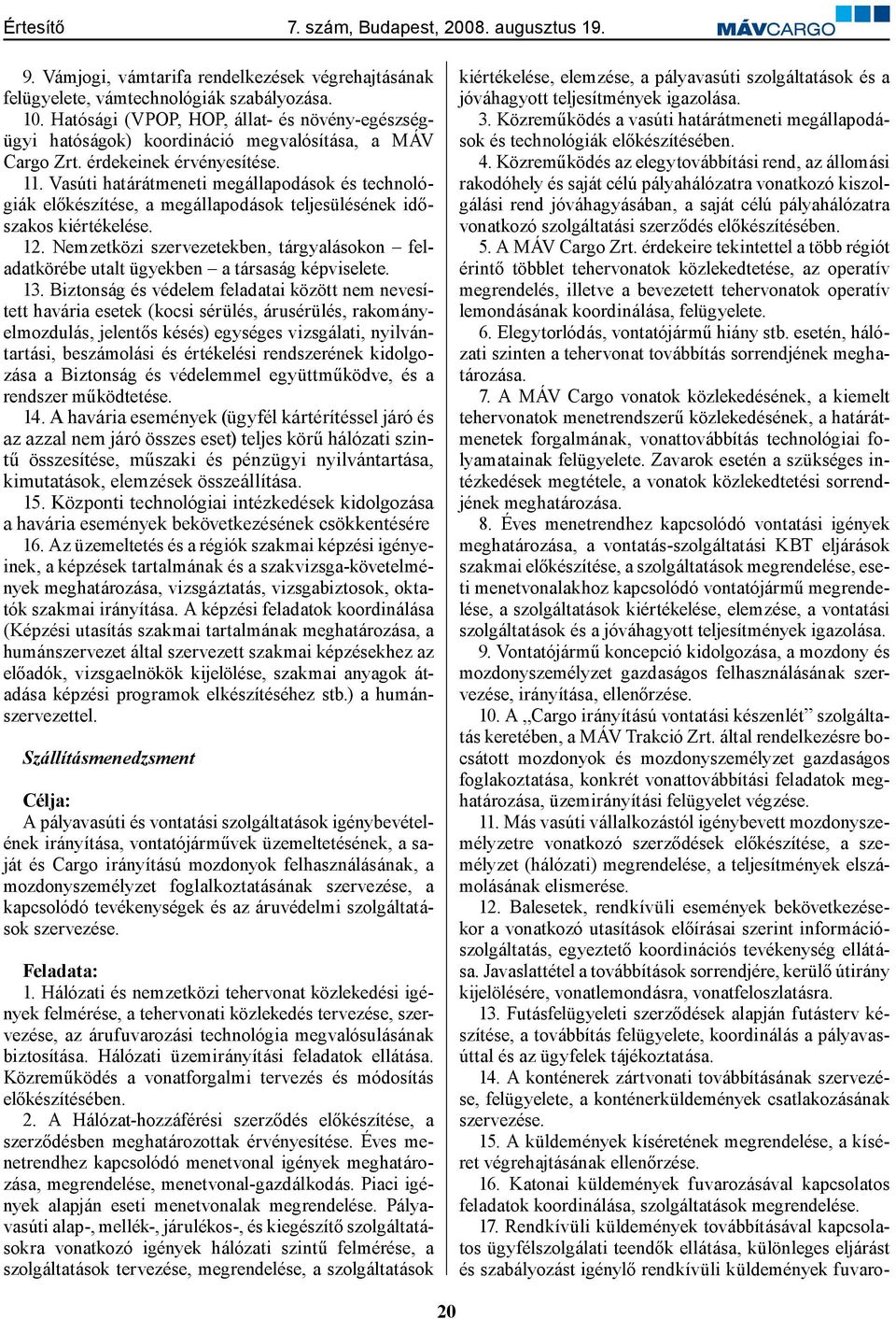 Vasúti határátmeneti megállapodások és technológiák előkészítése, a megállapodások teljesülésének időszakos kiértékelése. 12.