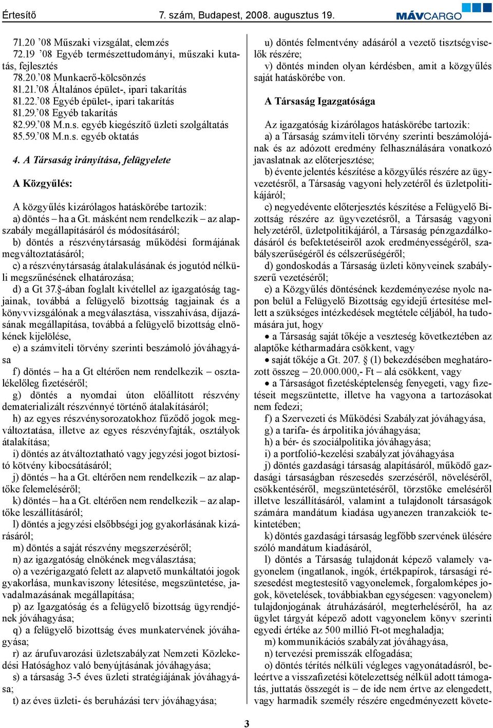 A Társaság irányítása, felügyelete A Közgyűlés: A közgyűlés kizárólagos hatáskörébe tartozik: a) döntés ha a Gt.