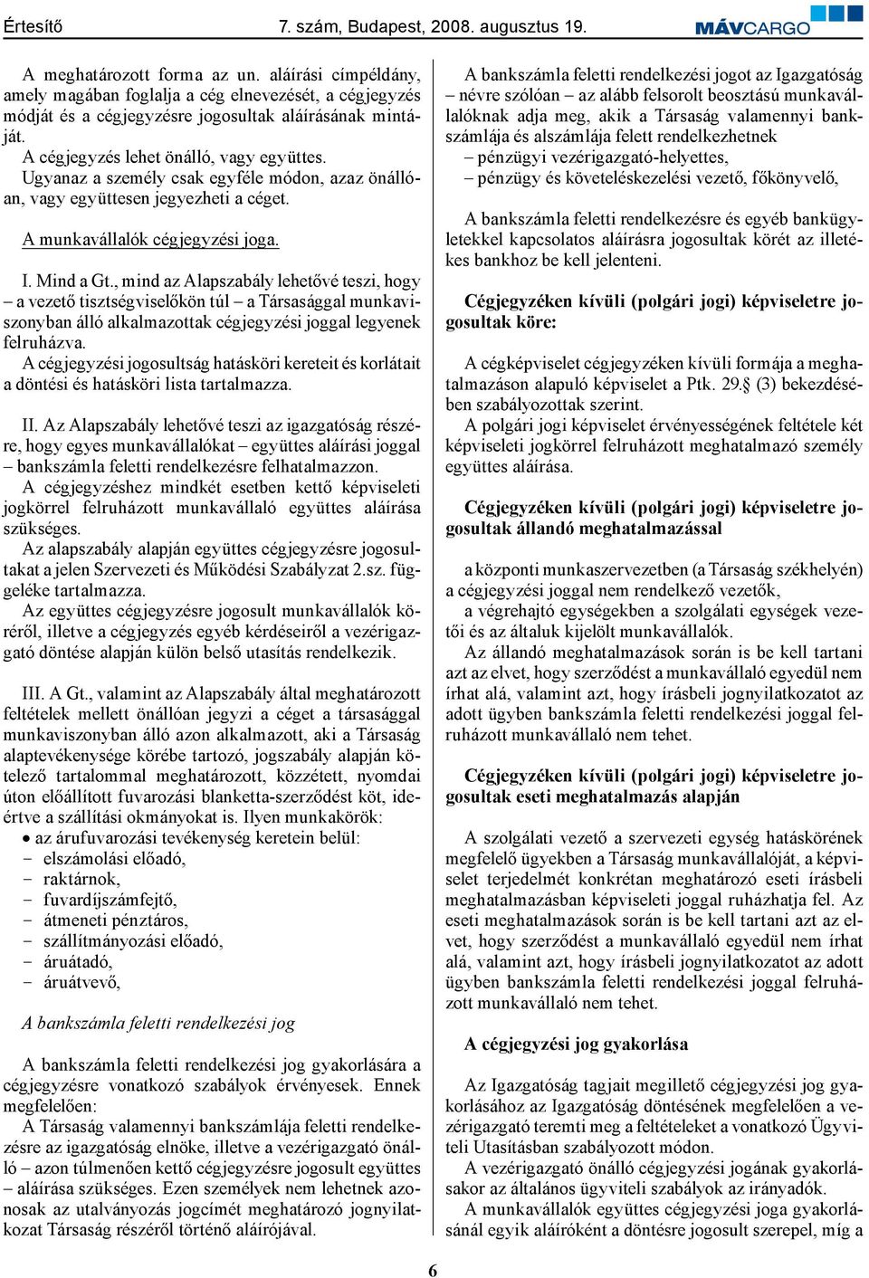 , mind az Alapszabály lehetővé teszi, hogy a vezető tisztségviselőkön túl a Társasággal munkaviszonyban álló alkalmazottak cégjegyzési joggal legyenek felruházva.