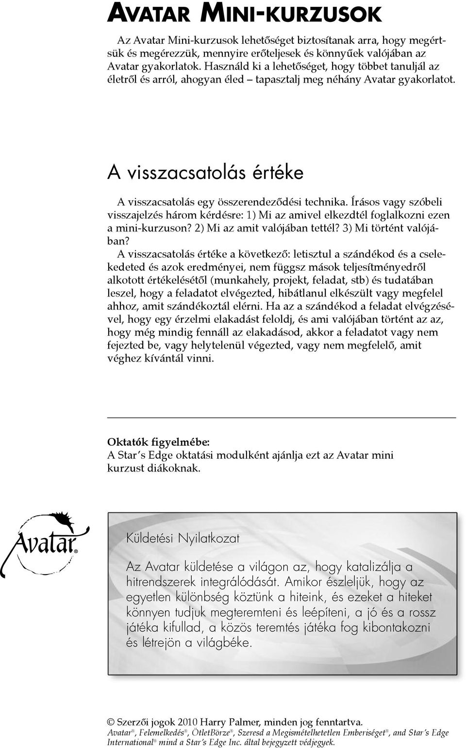 Írásos vagy szóbeli visszajelzés három kérdésre: 1) Mi az amivel elkezdtél foglalkozni ezen a mini-kurzuson? 2) Mi az amit valójában tettél? 3) Mi történt valójában?