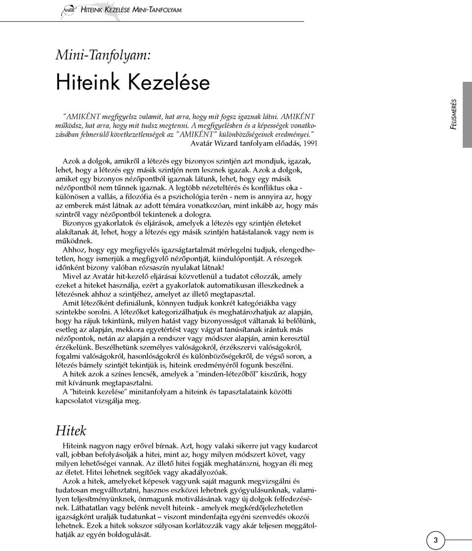 " Avatár Wizard tanfolyam előadás, 1991 Azok a dolgok, amikről a létezés egy bizonyos szintjén azt mondjuk, igazak, lehet, hogy a létezés egy másik szintjén nem lesznek igazak.