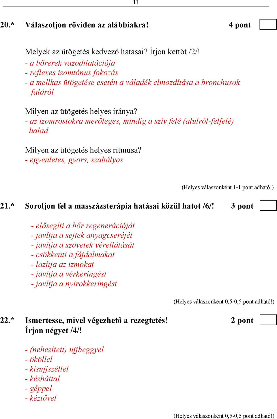 - az izomrostokra merıleges, mindig a szív felé (alulról-felfelé) halad Milyen az ütögetés helyes ritmusa? - egyenletes, gyors, szabályos 21.* Soroljon fel a masszázsterápia hatásai közül hatot /6/!