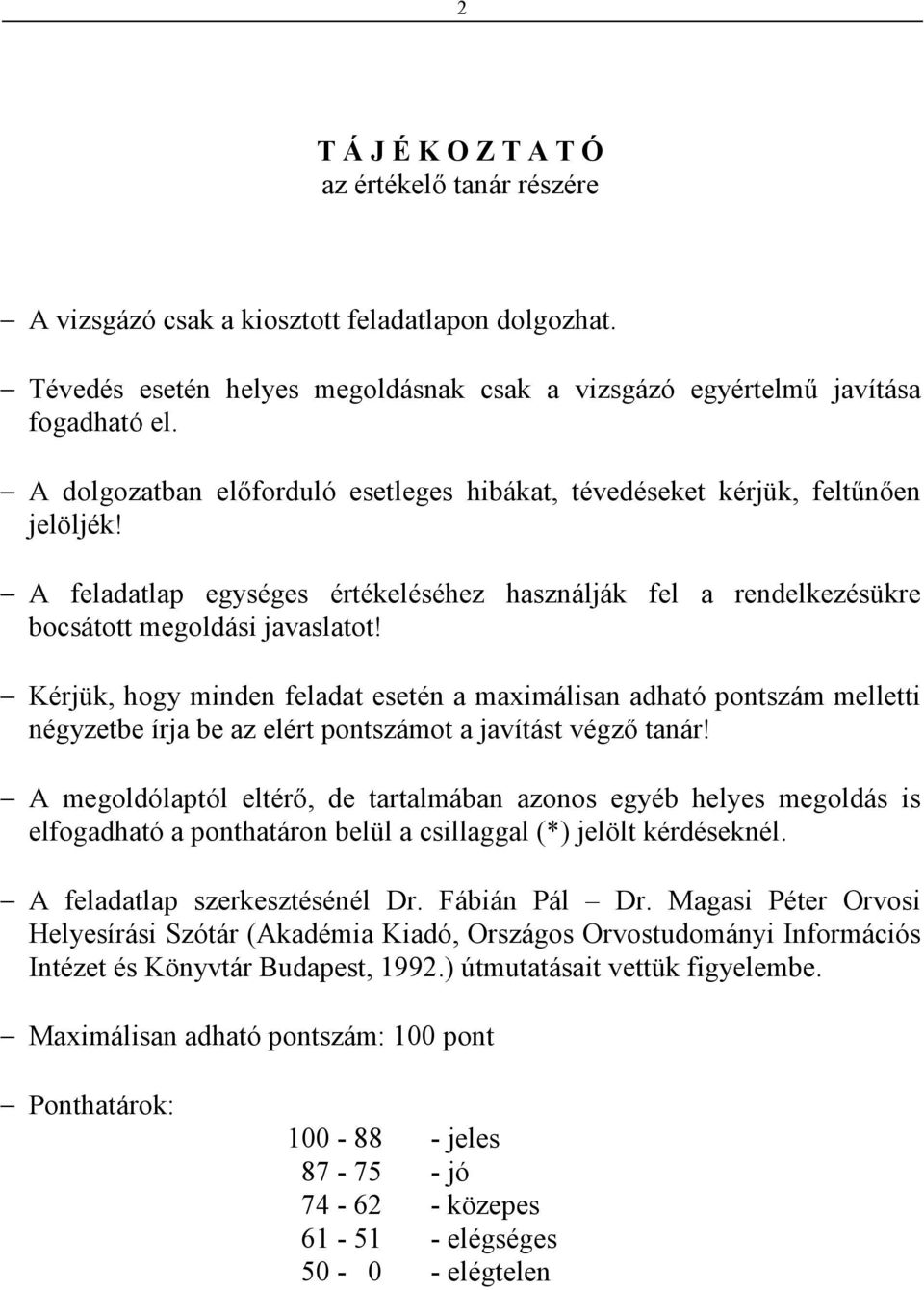 Kérjük, hogy minden feladat esetén a maximálisan adható pontszám melletti négyzetbe írja be az elért pontszámot a javítást végzı tanár!