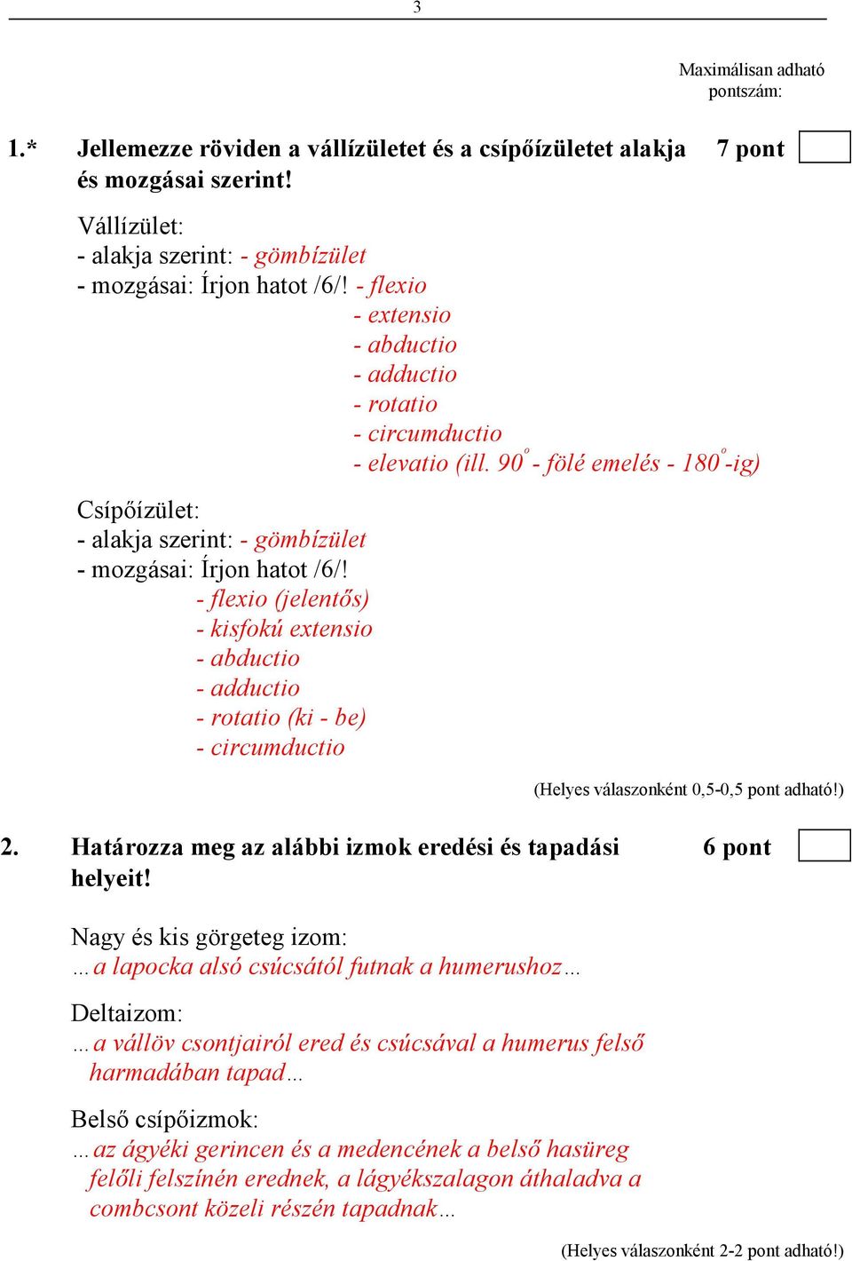 - flexio (jelentıs) - kisfokú extensio - abductio - adductio - rotatio (ki - be) - circumductio 2. Határozza meg az alábbi izmok eredési és tapadási 6 pont helyeit!