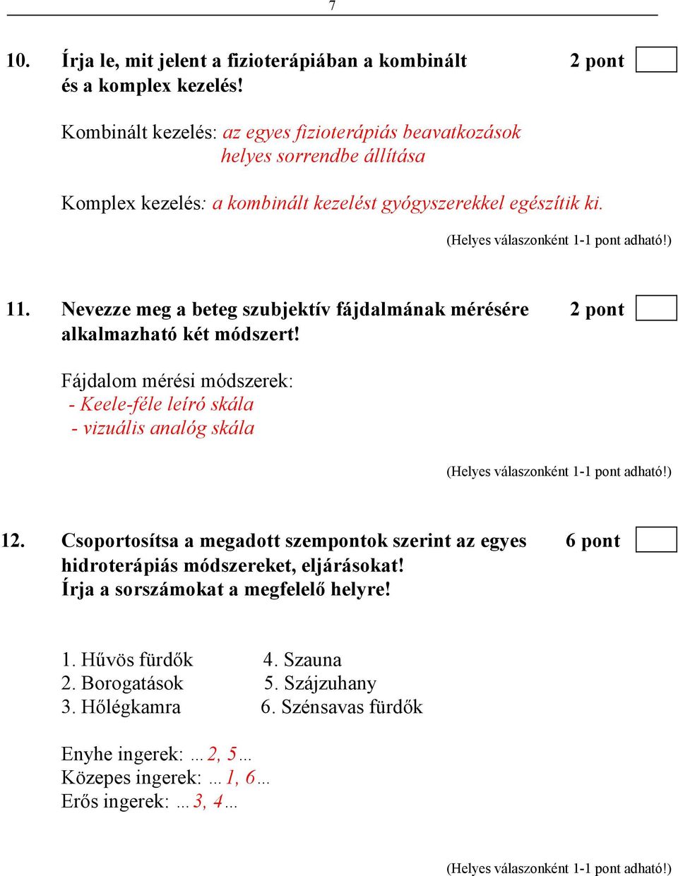 Nevezze meg a beteg szubjektív fájdalmának mérésére 2 pont alkalmazható két módszert! Fájdalom mérési módszerek: - Keele-féle leíró skála - vizuális analóg skála 12.