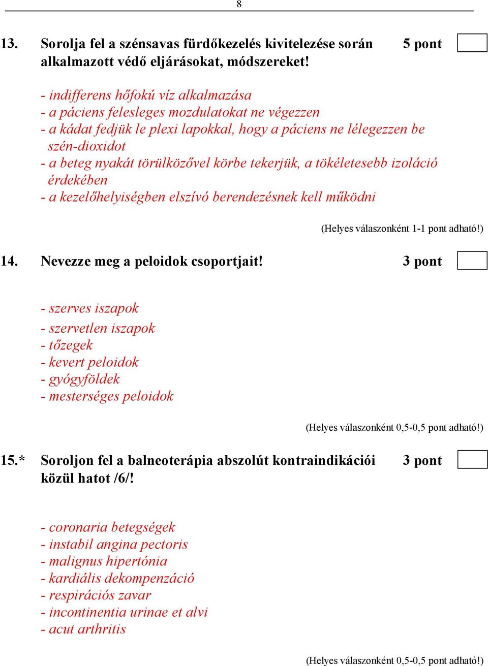 körbe tekerjük, a tökéletesebb izoláció érdekében - a kezelıhelyiségben elszívó berendezésnek kell mőködni 14. Nevezze meg a peloidok csoportjait!