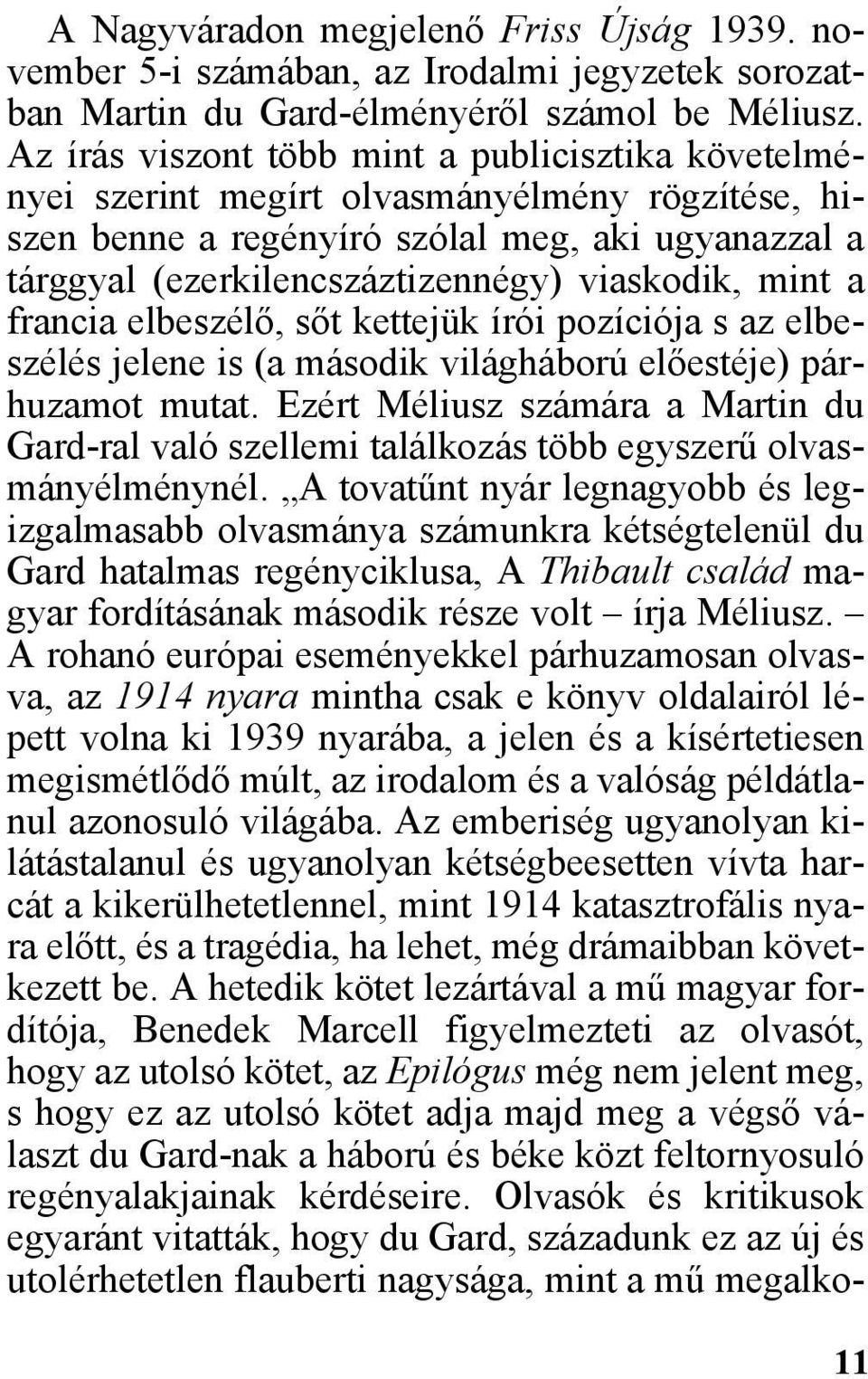 mint a francia elbeszélõ, sõt kettejük írói pozíciója s az elbeszélés jelene is (a második világháború elõestéje) párhuzamot mutat.