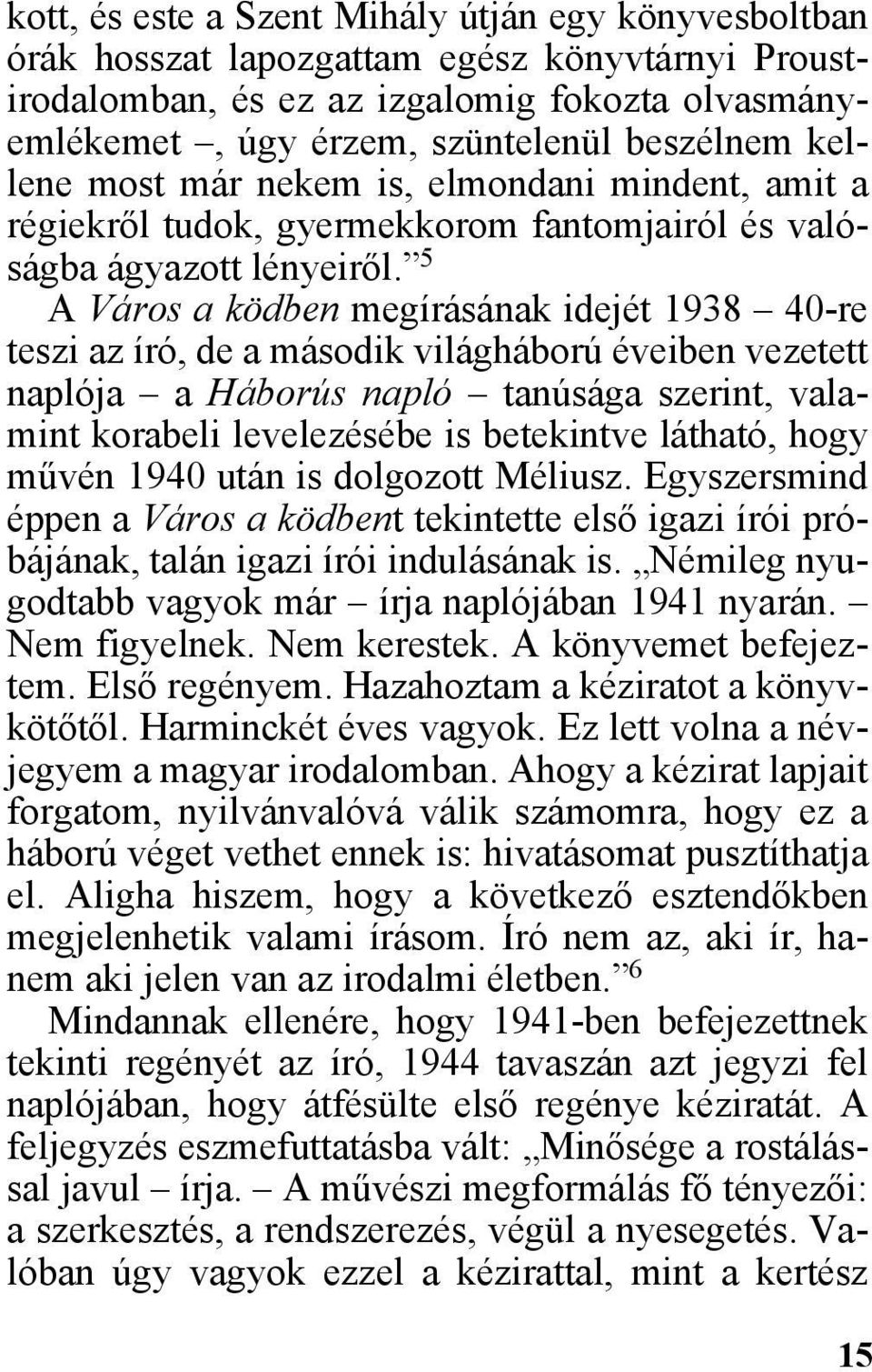 5 A Város a ködben megírásának idejét 1938 40-re teszi az író, de a második világháború éveiben vezetett naplója a Háborús napló tanúsága szerint, valamint korabeli levelezésébe is betekintve