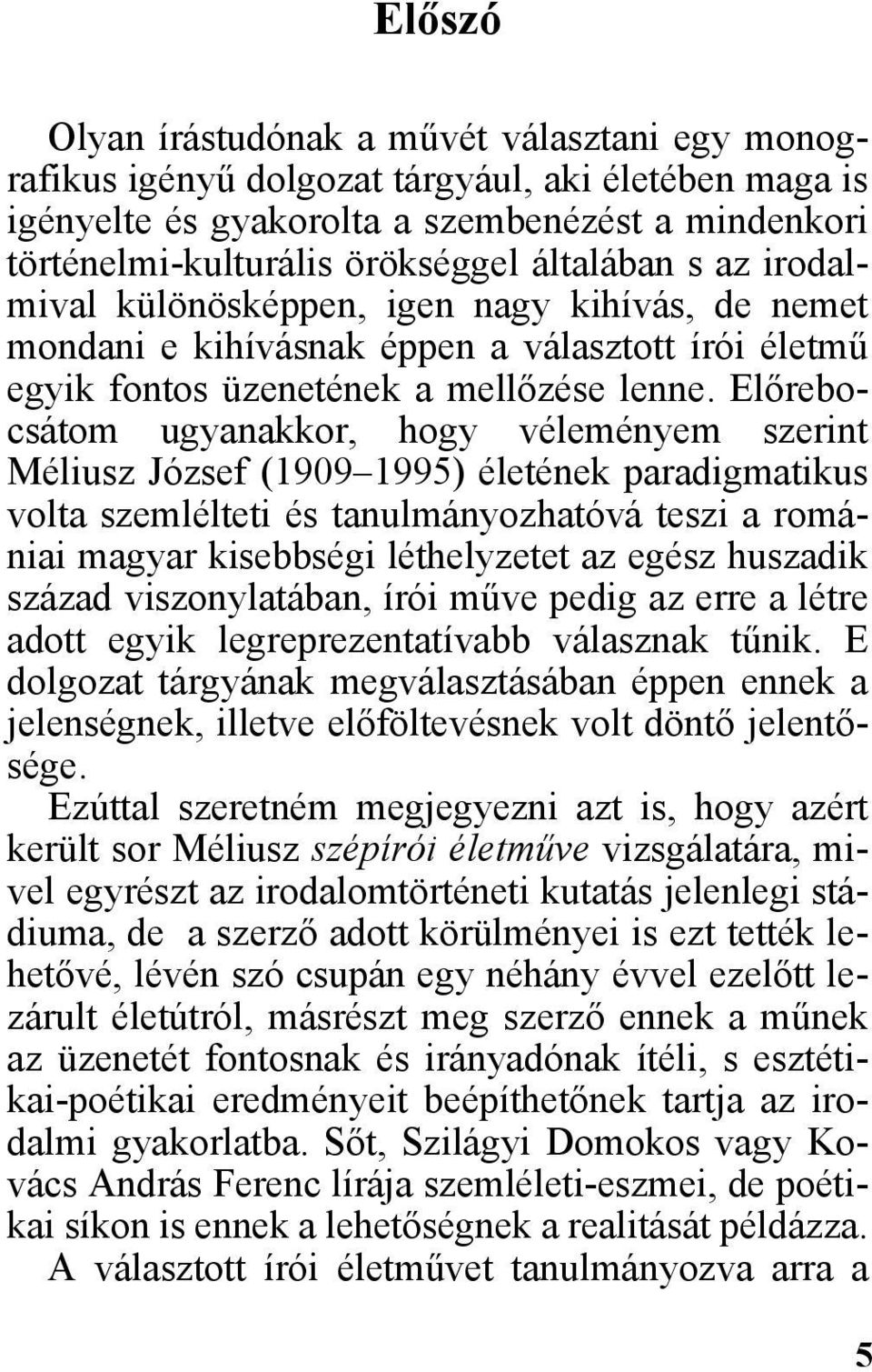 Elõrebocsátom ugyanakkor, hogy véleményem szerint Méliusz József (1909 1995) életének paradigmatikus volta szemlélteti és tanulmányozhatóvá teszi a romániai magyar kisebbségi léthelyzetet az egész