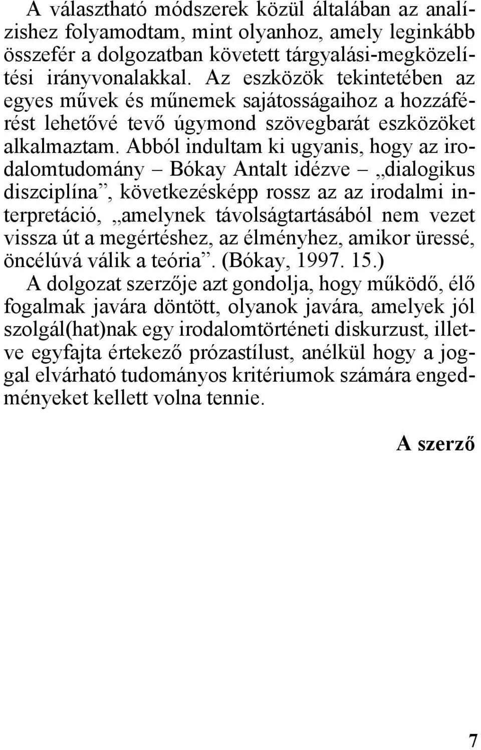 Abból indultam ki ugyanis, hogy az irodalomtudomány Bókay Antalt idézve dialogikus diszciplína, következésképp rossz az az irodalmi interpretáció, amelynek távolságtartásából nem vezet vissza út a