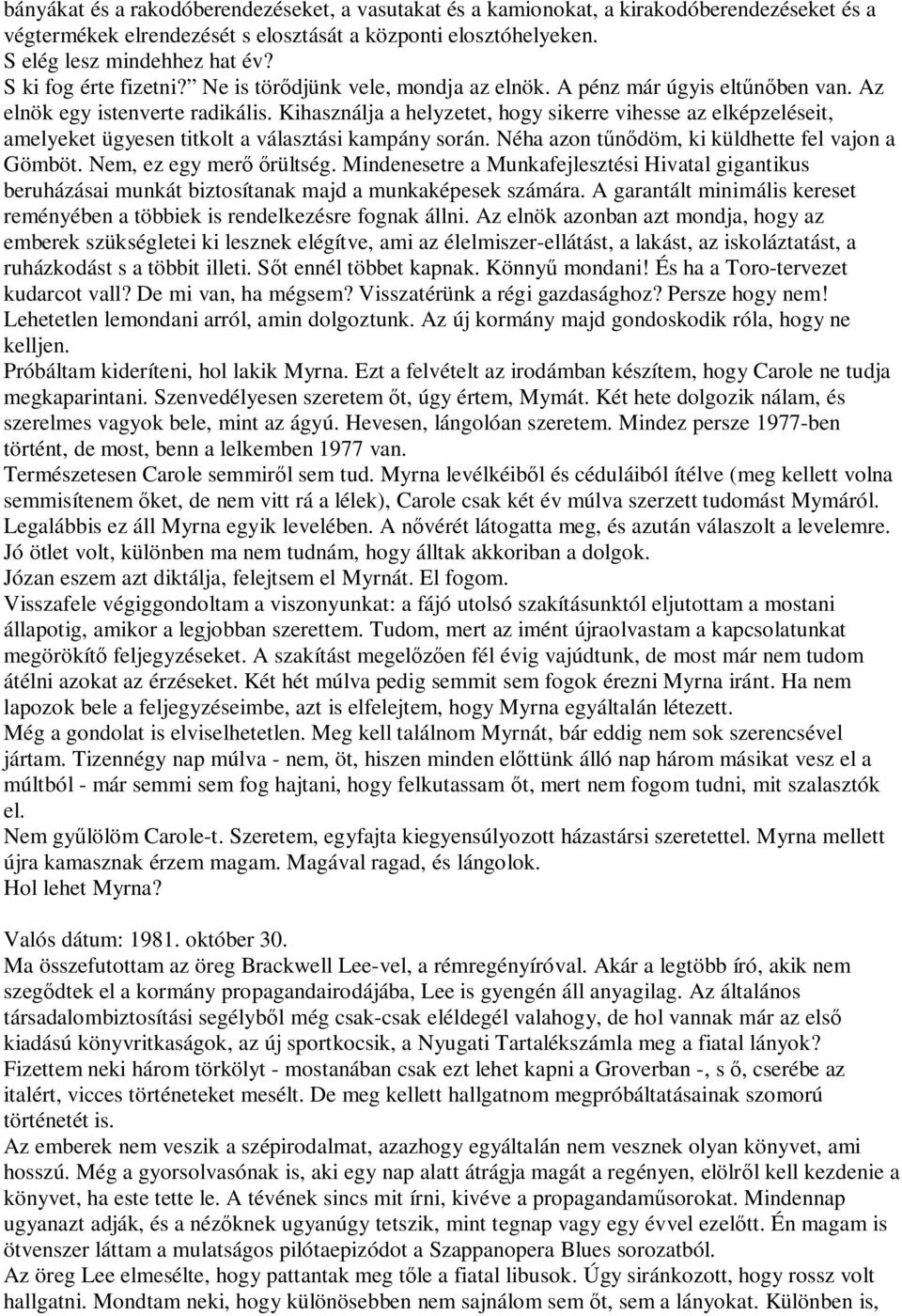 Kihasználja a helyzetet, hogy sikerre vihesse az elképzeléseit, amelyeket ügyesen titkolt a választási kampány során. Néha azon t döm, ki küldhette fel vajon a Gömböt. Nem, ez egy mer rültség.