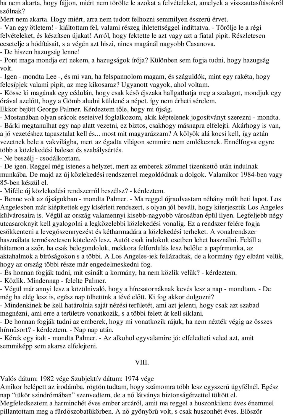 Részletesen ecsetelje a hódításait, s a végén azt hiszi, nincs magánál nagyobb Casanova. - De hiszen hazugság lenne! - Pont maga mondja ezt nekem, a hazugságok írója?