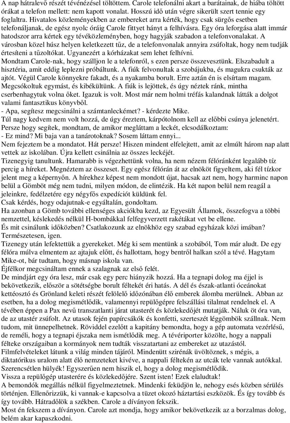 Hivatalos közleményekben az embereket arra kérték, hogy csak sürg s esetben telefonáljanak, de egész nyolc óráig Carole fittyet hányt a felhívásra.