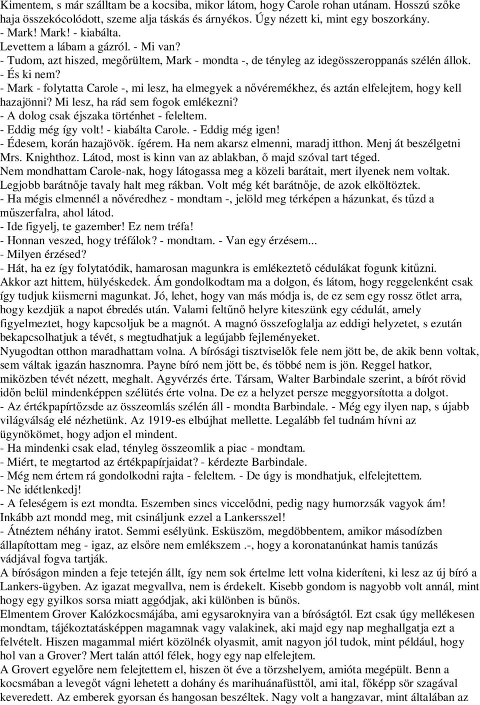 - Mark - folytatta Carole -, mi lesz, ha elmegyek a n véremékhez, és aztán elfelejtem, hogy kell hazajönni? Mi lesz, ha rád sem fogok emlékezni? - A dolog csak éjszaka történhet - feleltem.