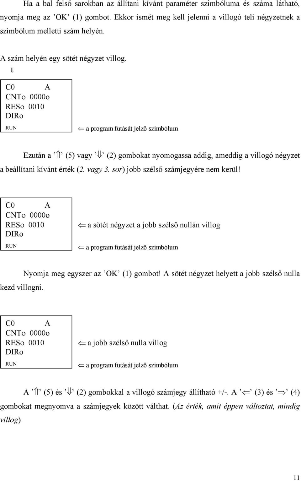 sor) jobb szélső számjegyére nem kerül! C0 A CNTο 0000o RESο 0010 DIRo a sötét négyzet a jobb szélső nullán villog Nyomja meg egyszer az OK (1) gombot!