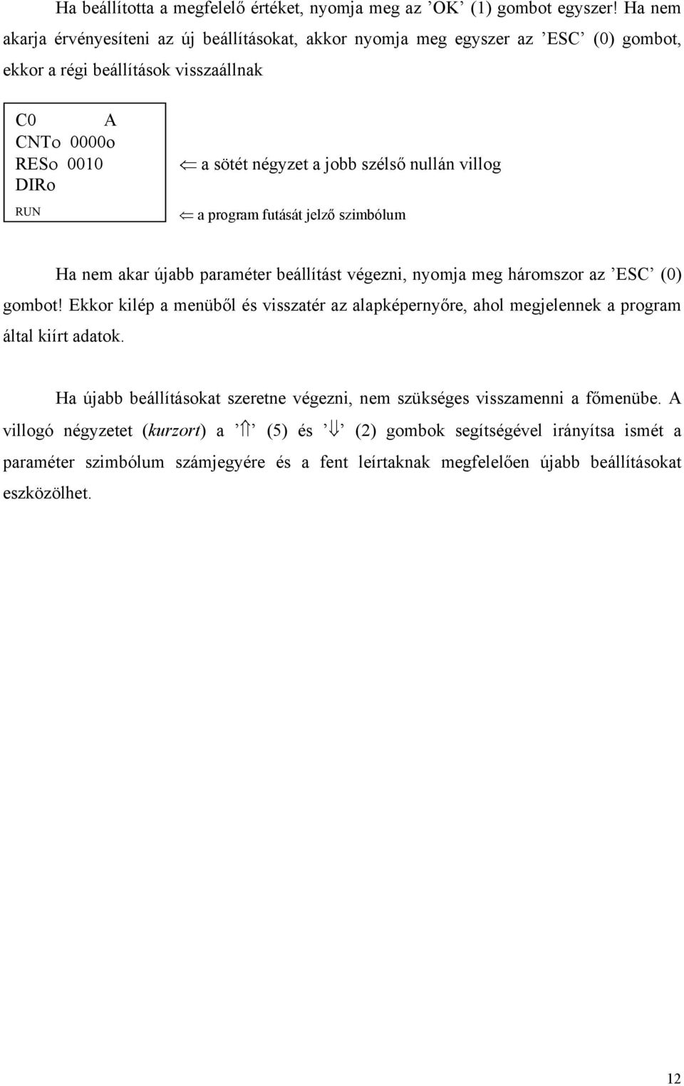 jobb szélső nullán villog Ha nem akar újabb paraméter beállítást végezni, nyomja meg háromszor az ESC (0) gombot!