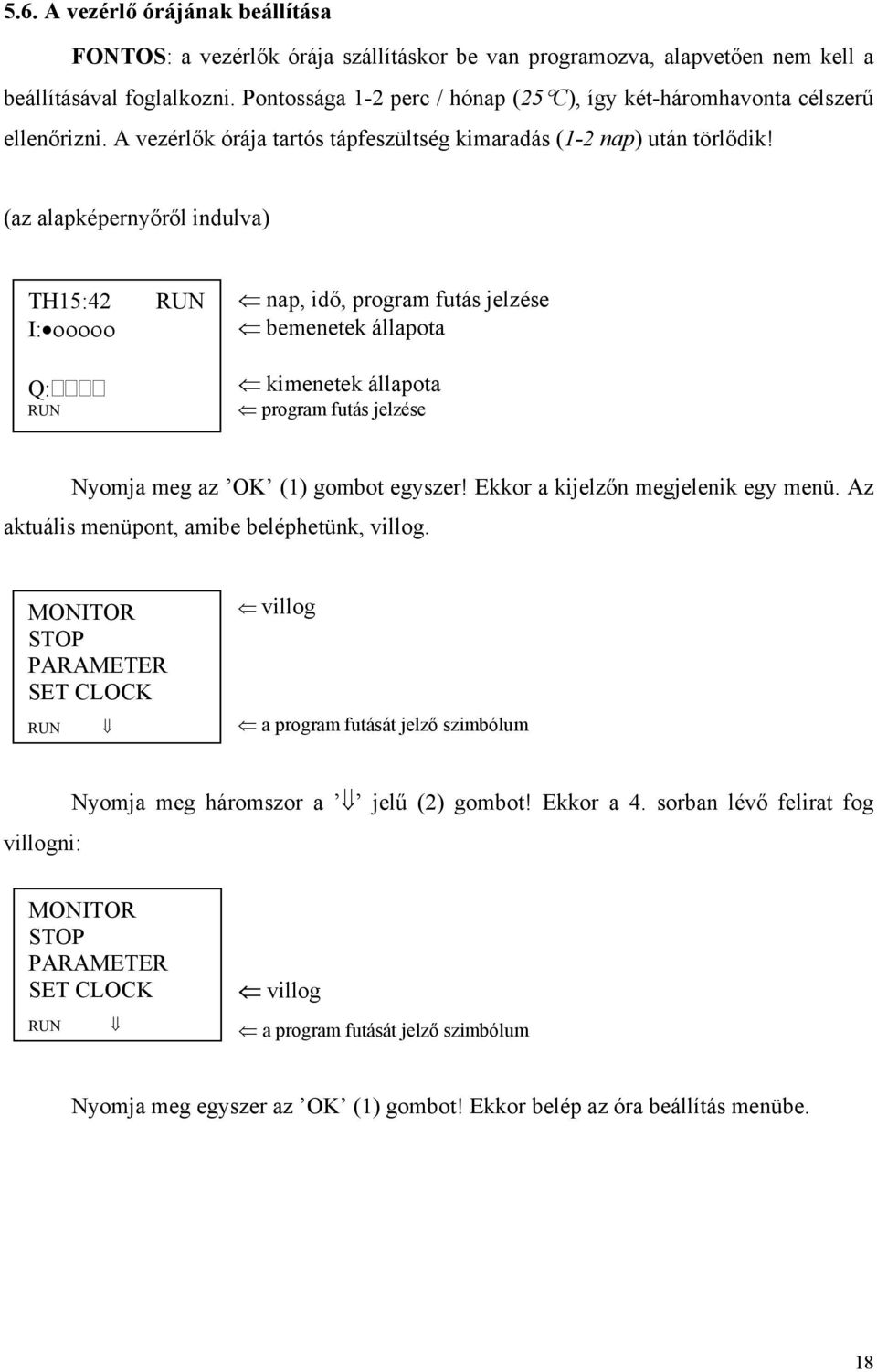 (az alapképernyőről indulva) TH15:42 I: οοοοο Q: nap, idő, program futás jelzése bemenetek állapota kimenetek állapota program futás jelzése Nyomja meg az OK (1) gombot egyszer!